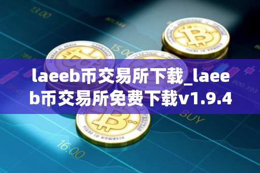 laeeb币交易所下载_laeeb币交易所免费下载v1.9.4免费最新版本下载