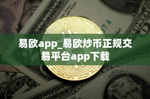 易欧app_易欧炒币正规交易平台app下载