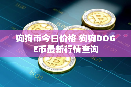 狗狗币今日价格 狗狗DOGE币最新行情查询