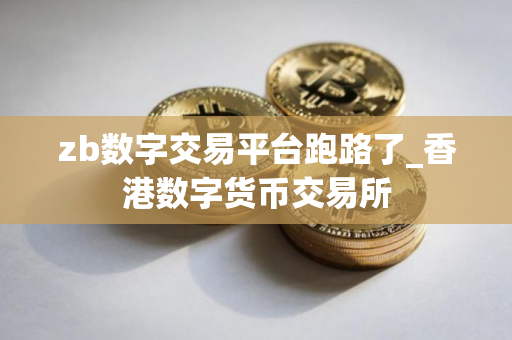 zb数字交易平台跑路了_香港数字货币交易所