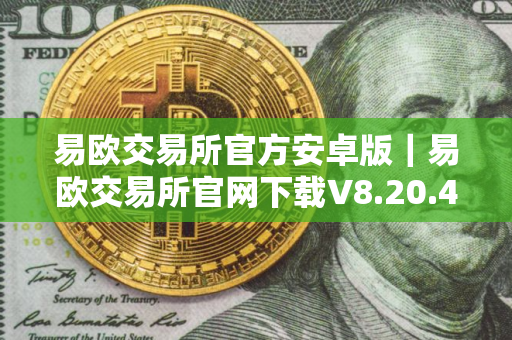 易欧交易所官方安卓版｜易欧交易所官网下载V8.20.44