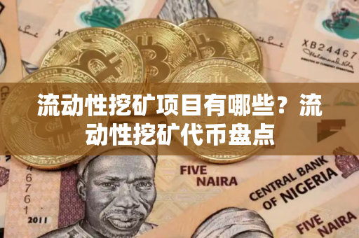 流动性挖矿项目有哪些？流动性挖矿代币盘点