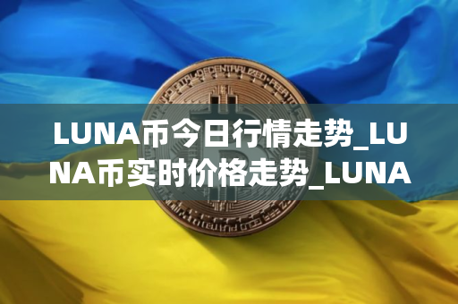 LUNA币今日行情走势_LUNA币实时价格走势_LUNA币最新价格
