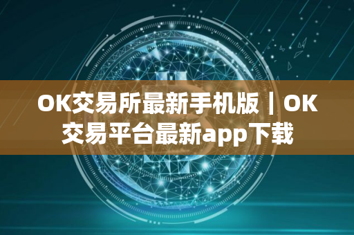 OK交易所最新手机版｜OK交易平台最新app下载