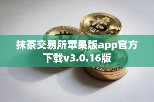 抹茶交易所苹果版app官方下载v3.0.16版