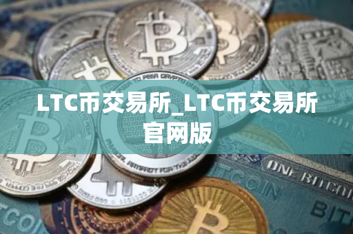 LTC币交易所_LTC币交易所官网版