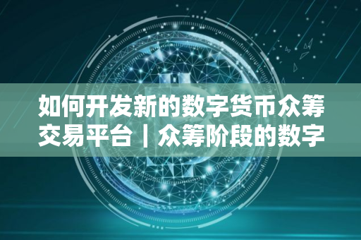 如何开发新的数字货币众筹交易平台｜众筹阶段的数字货币在哪里买