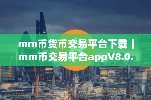 mm币货币交易平台下载｜mm币交易平台appV8.0.4官网下载