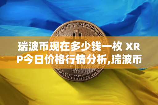 瑞波币现在多少钱一枚 XRP今日价格行情分析,瑞波币目前价格