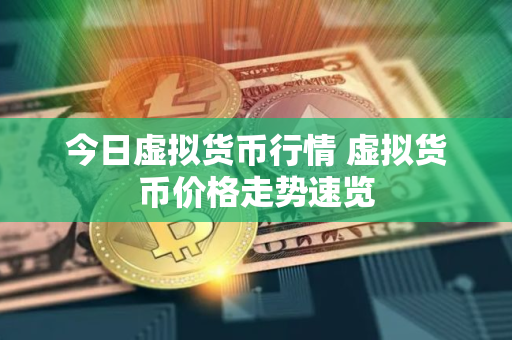 今日虚拟货币行情 虚拟货币价格走势速览