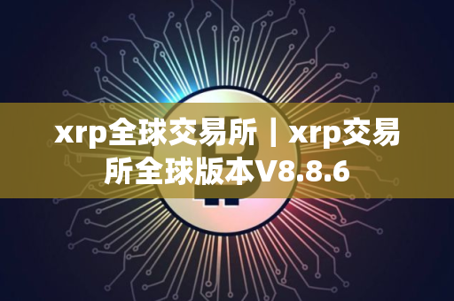 xrp全球交易所｜xrp交易所全球版本V8.8.6
