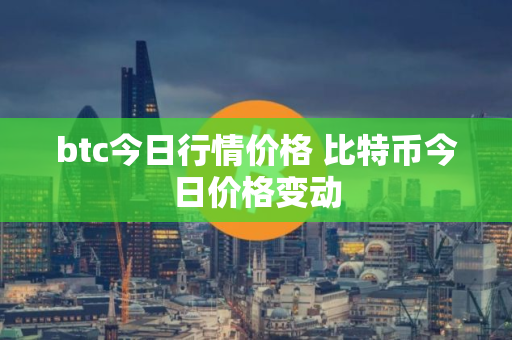 btc今日行情价格 比特币今日价格变动