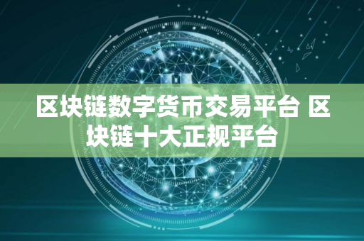 区块链数字货币交易平台 区块链十大正规平台