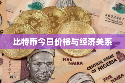 比特币今日价格与经济关系