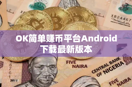 OK简单赚币平台Android下载最新版本