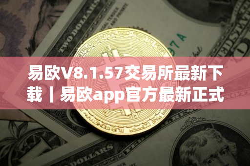 易欧V8.1.57交易所最新下载｜易欧app官方最新正式版安装包