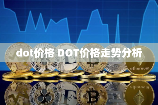 dot价格 DOT价格走势分析 dot价格 DOT价格走势分析