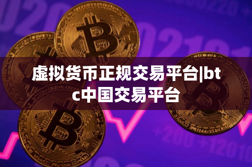 虚拟货币正规交易平台|btc中国交易平台