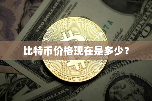 比特币价格现在是多少？