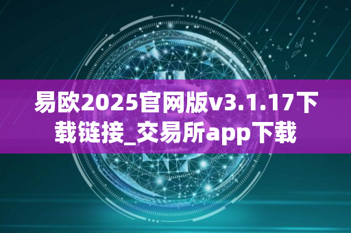 易欧2025官网版v3.1.17下载链接_交易所app下载