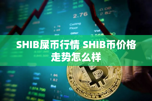 SHIB屎币行情 SHIB币价格走势怎么样