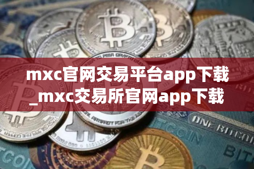 mxc官网交易平台app下载_mxc交易所官网app下载V8.1.54