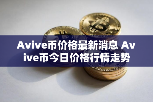 Avive币价格最新消息 Avive币今日价格行情走势