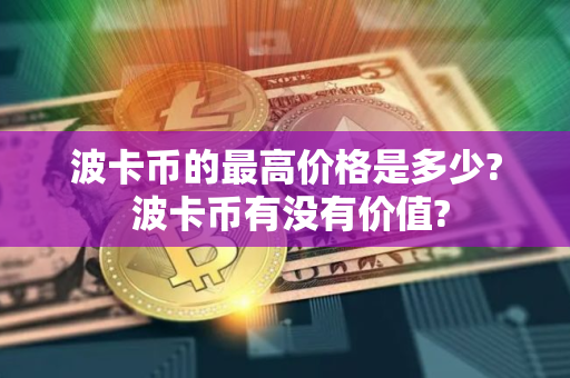 波卡币的最高价格是多少? 波卡币有没有价值?