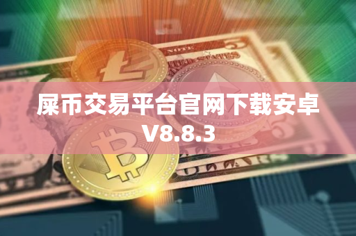 屎币交易平台官网下载安卓V8.8.3