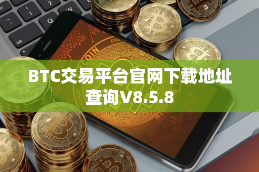 BTC交易平台官网下载地址查询V8.5.8