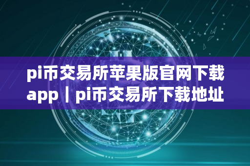 pi币交易所苹果版官网下载app｜pi币交易所下载地址
