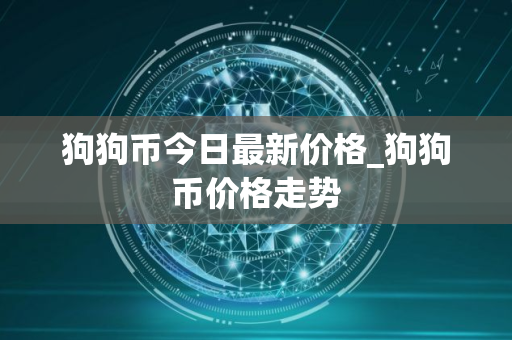 狗狗币今日最新价格_狗狗币价格走势