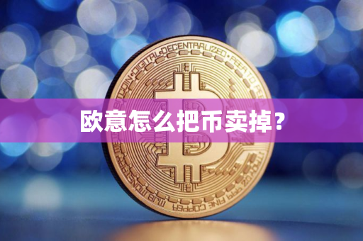 欧意怎么把币卖掉？