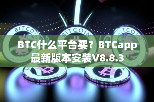 BTC什么平台买？BTCapp最新版本安装V8.8.3