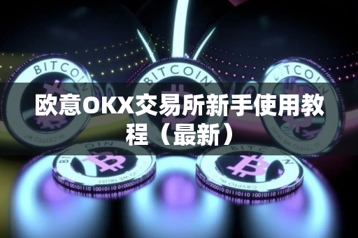 欧意OKX交易所新手使用教程（最新）