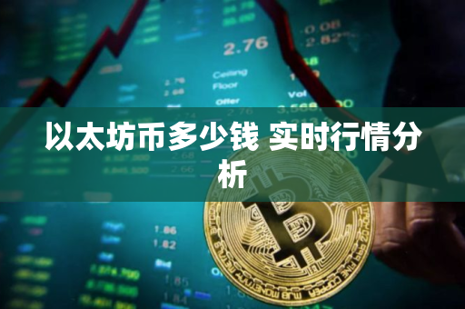 以太坊币多少钱 实时行情分析 以太坊币多少钱 实时行情分析