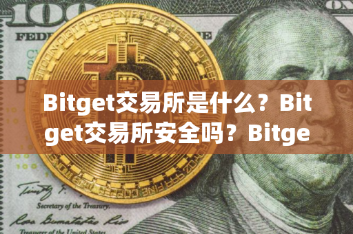 Bitget交易所是什么？Bitget交易所安全吗？Bitget一键跟单怎么玩？