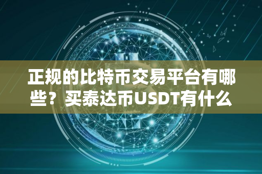 正规的比特币交易平台有哪些？买泰达币USDT有什么平台