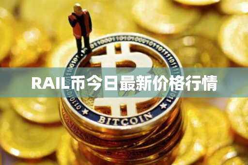 RAIL币今日最新价格行情 RAIL币今日最新价格行情