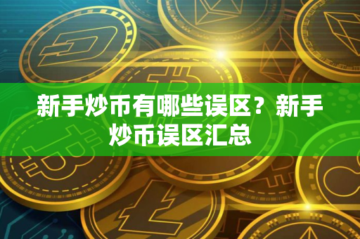 新手炒币有哪些误区？新手炒币误区汇总
