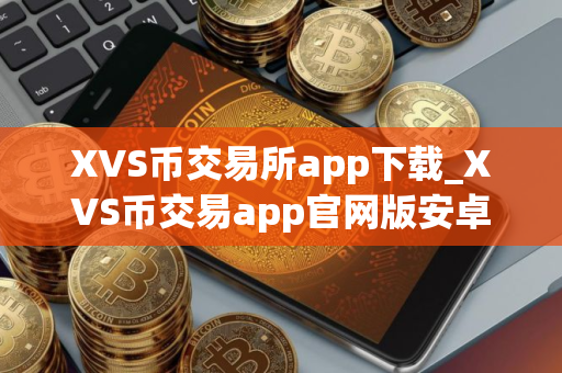 XVS币交易所app下载_XVS币交易app官网版安卓下载