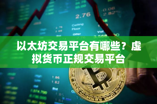 以太坊交易平台有哪些？虚拟货币正规交易平台