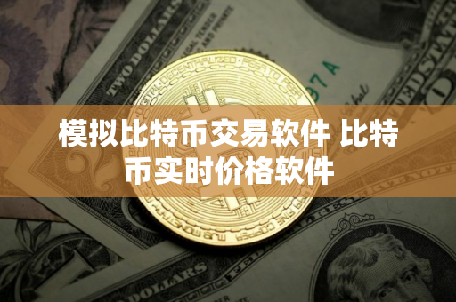 模拟比特币交易软件 比特币实时价格软件