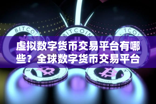 虚拟数字货币交易平台有哪些？全球数字货币交易平台