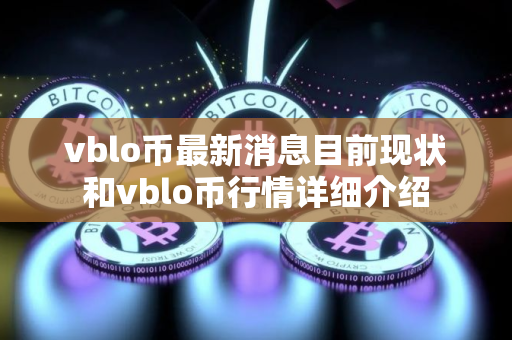 vblo币最新消息目前现状和vblo币行情详细介绍