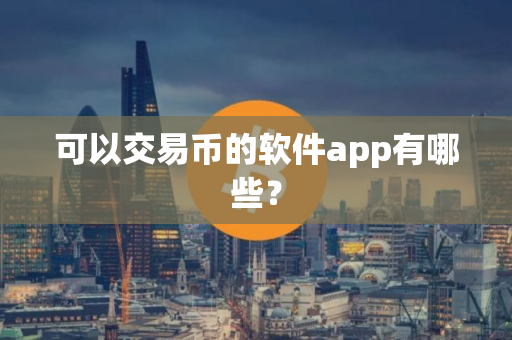 可以交易币的软件app有哪些？