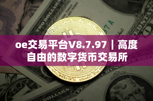 oe交易平台V8.7.97｜高度自由的数字货币交易所