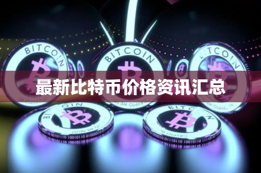 最新比特币价格资讯汇总