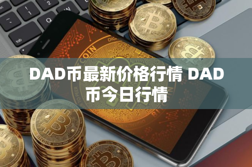 DAD币最新价格行情 DAD币今日行情