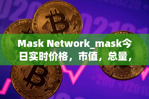 Mask Network_mask今日实时价格，市值，总量，汇率